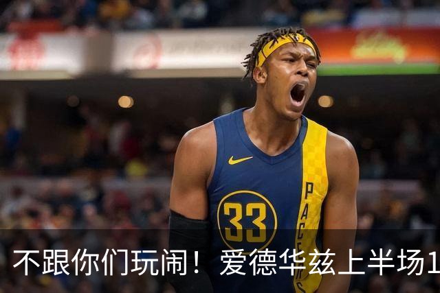 不跟你们玩闹！爱德华兹上半场11中6砍20分3板3助1断 三分6中4