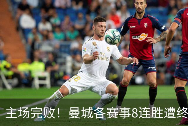 主场完败！曼城各赛事8连胜遭终结，本赛季欧冠首败