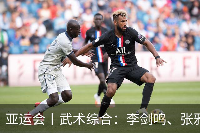 亚运会丨武术综合：李剑鸣、张雅玲为中国代表团再添两金