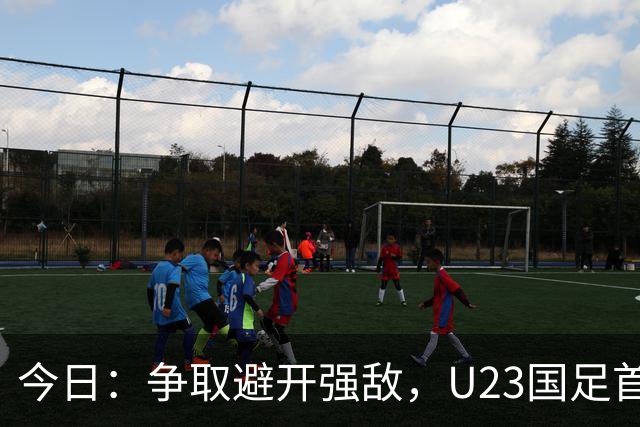 今日：争取避开强敌，U23国足首发11人预测！吴曦省着用，拜合拉木替补冲击