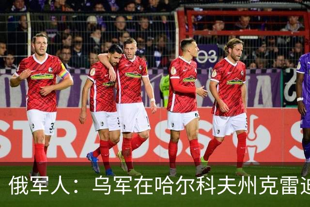 俄军人：乌军在哈尔科夫州克雷迪扬卡被解放时未作抵抗