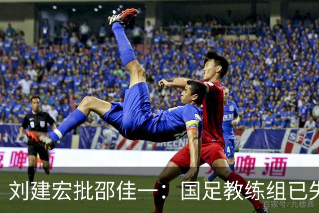 刘建宏批邵佳一：国足教练组已失去对球队的控制！球员完全不知怎么踢