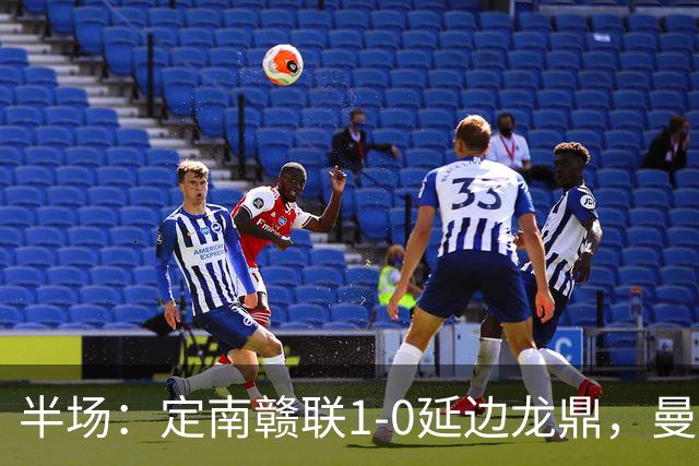 半场：定南赣联1-0延边龙鼎，曼努埃尔-帕拉西奥斯破门