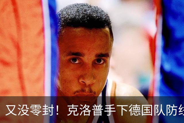 又没零封！克洛普手下德国队防线仍不稳