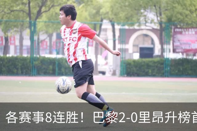 各赛事8连胜！巴黎2-0里昂升榜首 霍茨传射+处子球马尤卢赛季首球