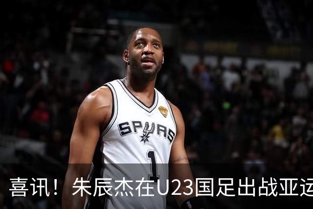 喜讯！朱辰杰在U23国足出战亚运会时发挥渐入佳境，值得期待