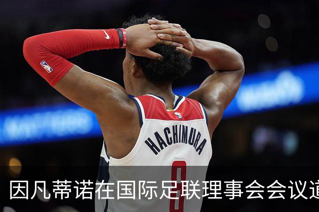 因凡蒂诺在国际足联理事会会议道歉，仍面临下台压力