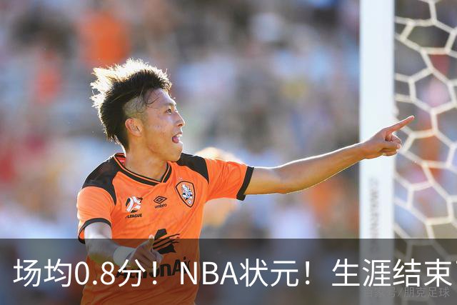 场均0.8分！NBA状元！生涯结束了