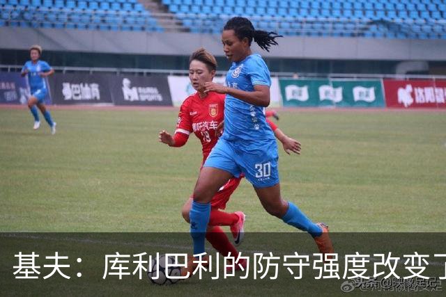 基夫：库利巴利的防守强度改变了比赛走势 非常喜欢他的无球空切