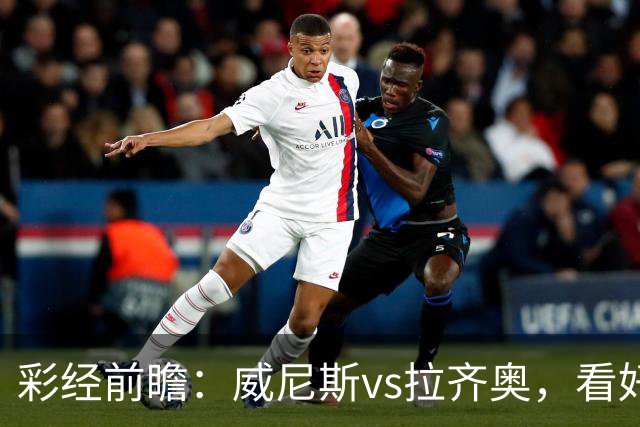 彩经前瞻：威尼斯vs拉齐奥，看好蓝鹰1-2球优势取胜