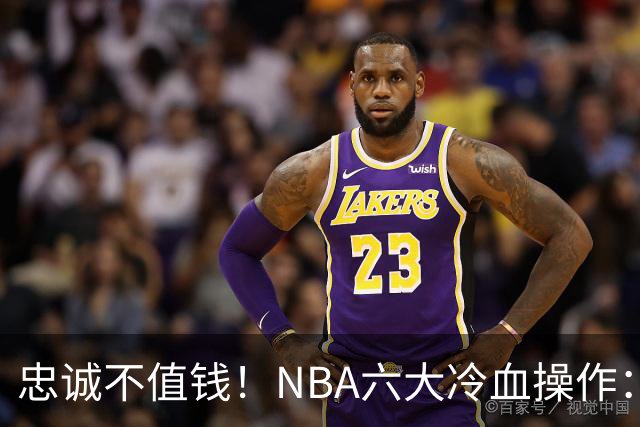 忠诚不值钱！NBA六大冷血操作：绿军两次上榜，韦德降薪反遭羞辱