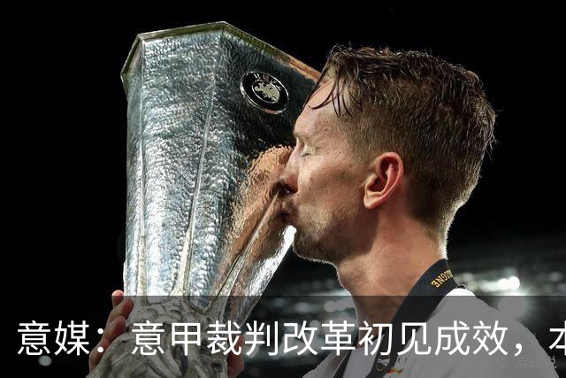 意媒：意甲裁判改革初见成效，本赛季前五轮有效比赛时间显著增加