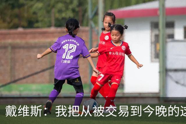 戴维斯：我把从被交易到今晚的这九个月当成了我的休赛季