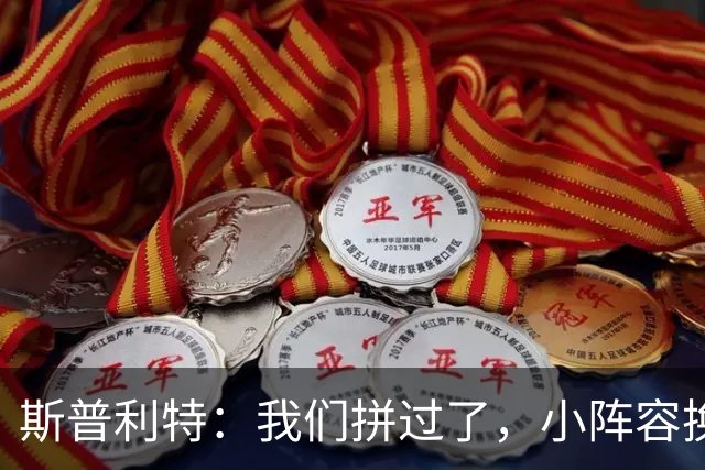 斯普利特：我们拼过了，小阵容换防打乱节奏但没赢