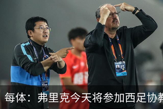 每体：弗里克今天将参加西足协教练会议，穆里尼奥不会出席
