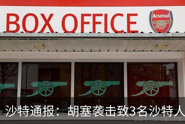 沙特通报：胡塞袭击致3名沙特人死亡，包括1名飞行员