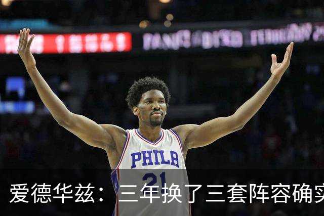 爱德华兹：三年换了三套阵容确实很难 希望这次能够真正稳定下来