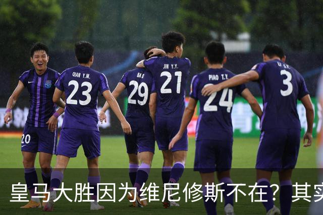 皇马大胜因为维尼修斯不在？其实是因为他被教练看见了