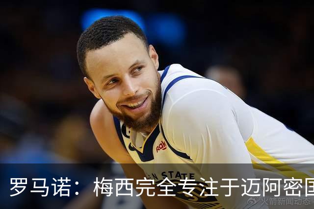 罗马诺：梅西完全专注于迈阿密国际，他的家人在美国感到幸福