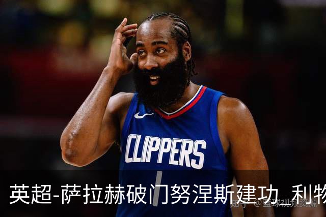 英超-萨拉赫破门努涅斯建功 利物浦2-0维拉
