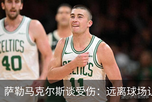萨勒马克尔斯谈受伤：远离球场让我痛苦，我会变得更强