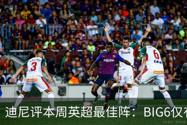 迪尼评本周英超最佳阵：BIG6仅有塞梅尼奥和雅凯，布莱顿3人在列
