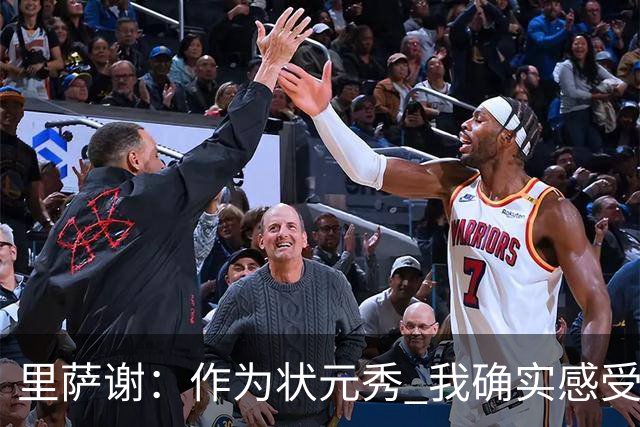 里萨谢：作为状元秀 我确实感受到了不小的压力