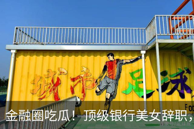 金融圈吃瓜！顶级银行美女辞职，要出道当偶像了