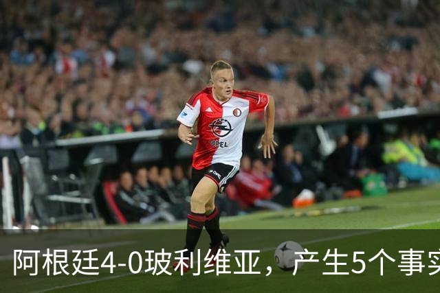 阿根廷4-0玻利维亚，产生5个事实：决赛该上劳塔罗，帕斯可穿10号