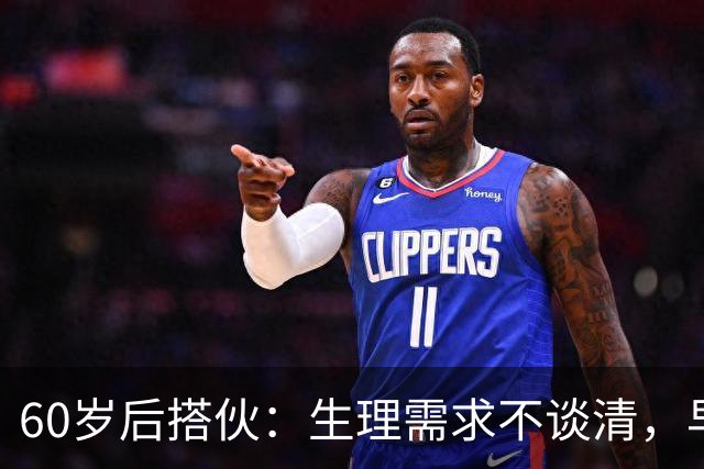 60岁后搭伙：生理需求不谈清，早晚变室友
