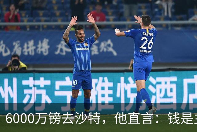 6000万镑去沙特，他直言：钱是主因，退役后不想再工作