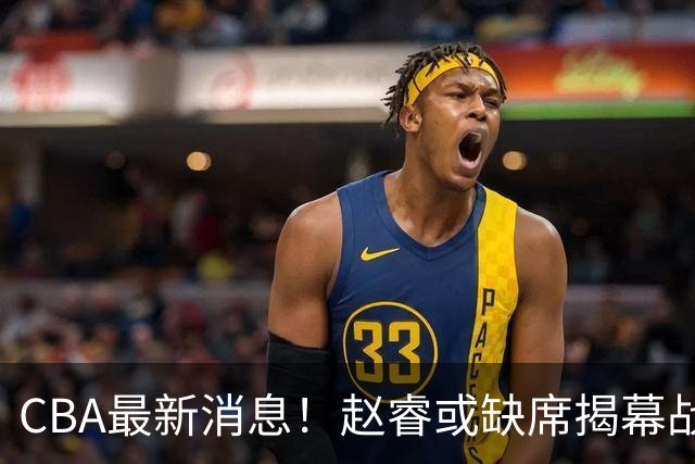 CBA最新消息！赵睿或缺席揭幕战，广东宏远考虑换掉卢卡