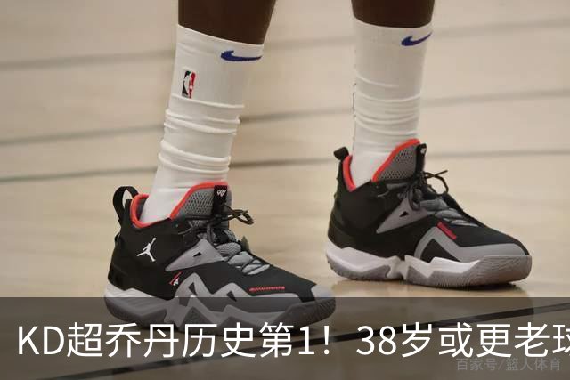 KD超乔丹历史第1！38岁或更老球员赛季前4战得分榜 23年老詹第3