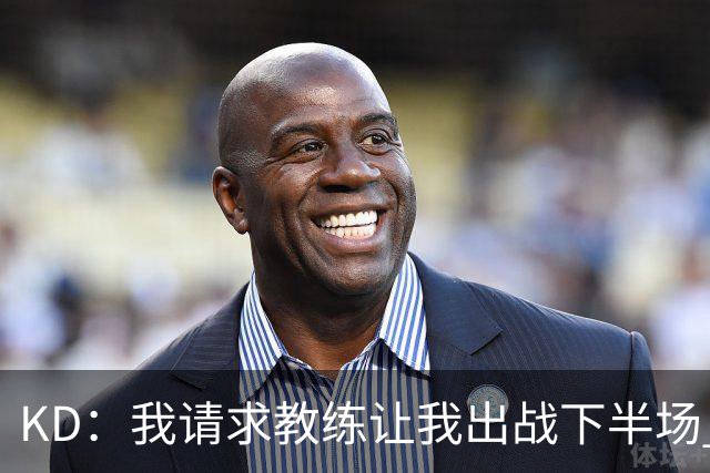 KD：我请求教练让我出战下半场 我只是渴望打球喜欢去做这件事！