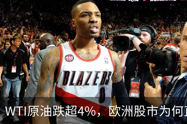 WTI原油跌超4%，欧洲股市为何直线拉升？